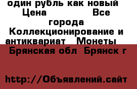 один рубль как новый › Цена ­ 150 000 - Все города Коллекционирование и антиквариат » Монеты   . Брянская обл.,Брянск г.
